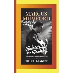 L. Bradley, Billy MARCUS MUMFORD BIOGRAPHY: Heartstrings and Harmony – The Life of a Modern Music Icon L. Bradley, Billy MARCUS MUMFORD BIOGRAPHY: Heartstrings and Harmony – The Life of a Modern Music Icon