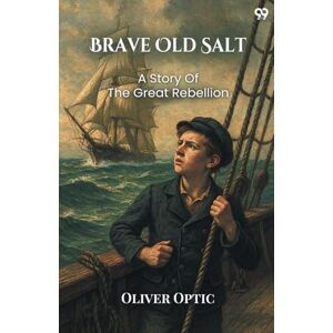 Optic, Oliver Brave Old SaltOr, Life On The Quarter Deck A Story Of The Great Rebellion (Edition1) Optic, Oliver Brave Old SaltOr, Life On The Quarter Deck A Story Of The Great Rebellion (Edition1)