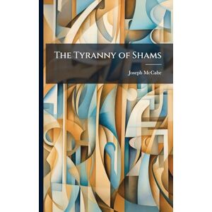 McCabe, Joseph The Tyranny of Shams McCabe, Joseph The Tyranny of Shams