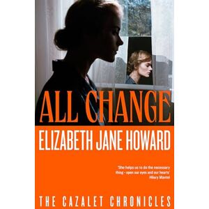 Howard, Elizabeth Jane All Change: The Heartwarming Conclusion to the Beloved Historical Series (Cazalet Chronicles) Howard, Elizabeth Jane All Change: The Heartwarming Conclusion to the Beloved Historical Series (Cazalet Chronicles)