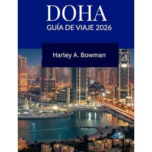 Bowman, Harley A. Guía de viaje 2026: Vive Doha: cultura, aventuras, festivales y lujo moderno para todos los viajeros Bowman, Harley A. Guía de viaje 2026: Vive Doha: cultura, aventuras, festivales y lujo moderno para todos los viajeros