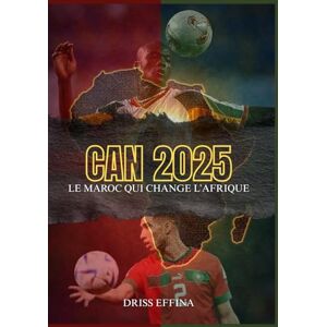 EFFINA, Driss CAN 2025: Le Maroc Qui Change l’Afrique: Football, diplomatie, pouvoir et renaissance africaine EFFINA, Driss CAN 2025: Le Maroc Qui Change l’Afrique: Football, diplomatie, pouvoir et renaissance africaine