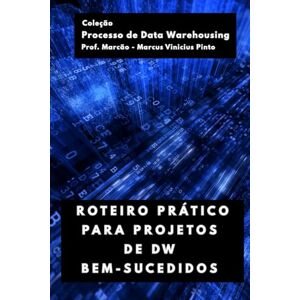 PINTO, PROF MARCUS VINICIUS ROTEIRO PRÁTICO PARA PROJETOS DE DW BEM-SUCEDIDOS: 5 (Processo de Data Warehousing) PINTO, PROF MARCUS VINICIUS ROTEIRO PRÁTICO PARA PROJETOS DE DW BEM-SUCEDIDOS: 5 (Processo de Data Warehousing)