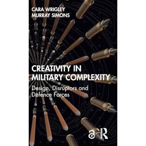Wrigley, Cara Creativity in Military Complexity: Design, Disruptors and Defence Forces (Routledge Studies in Conflict, Security and Technology) Wrigley, Cara Creativity in Military Complexity: Design, Disruptors and Defence Forces (Routledge Studies in Conflict, Security and Technology)