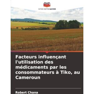 Chana, Robert Facteurs influençant l'utilisation des médicaments par les consommateurs à Tiko, au Cameroun Chana, Robert Facteurs influençant l'utilisation des médicaments par les consommateurs à Tiko, au Cameroun
