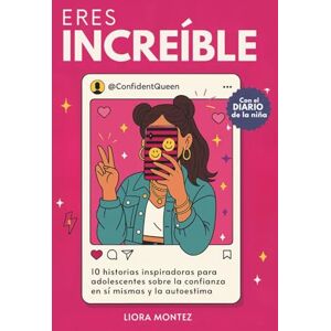 Montez, Liora Eres increíble: 10 historias inspiradoras para adolescentes sobre la confianza en sí mismas y la autoestima (con el diario de niñas incorporado) Montez, Liora Eres increíble: 10 historias inspiradoras para adolescentes sobre la confianza en sí mismas y la autoestima (con el diario de niñas incorporado)