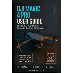 Agustin, Daniel DJI Mavic 4 Pro User Guide: Complete manual for cinematic shots, intelligent flight modes, maintenance & field repairs Agustin, Daniel DJI Mavic 4 Pro User Guide: Complete manual for cinematic shots, intelligent flight modes, maintenance & field repairs