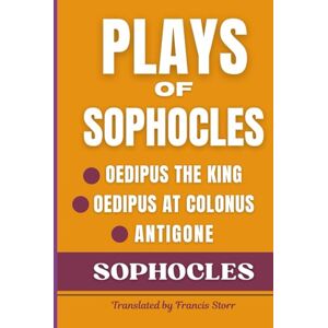 Sophocles, SOPHOCLES Plays of Sophocles: Oedipus the King, Oedipus at Colonus, Antigone Sophocles, SOPHOCLES Plays of Sophocles: Oedipus the King, Oedipus at Colonus, Antigone