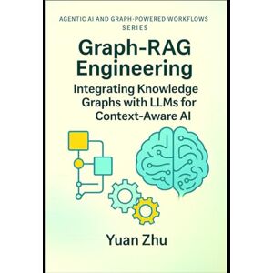 Zhu, Yuan Graph-RAG Engineering: Integrating Knowledge Graphs with LLMs for Context-Aware AI: Design Patterns, Graph Modeling, SPARQL & Neo4j Workflows, and ... Systems, LangFlow, RAG, and Knowledge-Graph) Zhu, Yuan Graph-RAG Engineering: Integrating Knowledge Graphs with LLMs for Context-Aware AI: Design Patterns, Graph Modeling, SPARQL & Neo4j Workflows, and ... Systems, LangFlow, RAG, and Knowledge-Graph)