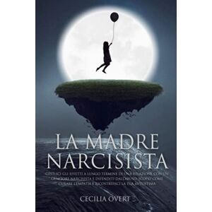 Overt, Cecilia La Madre Narcisista: Gestisci gli Effetti a Lungo Termine di una Relazione con un Genitore Narcisista e Difenditi dall'Abuso. Scopri come Curare ... (Il Narcisismo Serie di Cecilia Overt) Overt, Cecilia La Madre Narcisista: Gestisci gli Effetti a Lungo Termine di una Relazione con un Genitore Narcisista e Difenditi dall'Abuso. Scopri come Curare ... (Il Narcisismo Serie di Cecilia Overt)