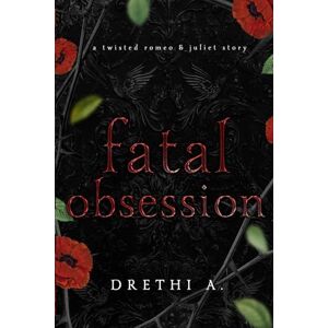 A., Drethi Fatal Obsession: A Twisted Romeo & Juliet Story: 2 (Tales of Obsession) A., Drethi Fatal Obsession: A Twisted Romeo & Juliet Story: 2 (Tales of Obsession)