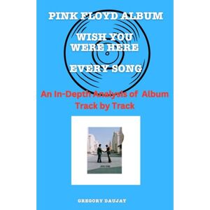 Daujat, Gregory Pink Floyd Album -Wish You Were Here Every Song- An In-Depth Analysis of Album Track by Track Daujat, Gregory Pink Floyd Album -Wish You Were Here Every Song- An In-Depth Analysis of Album Track by Track