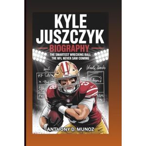 D. Munoz, Anthony KYLE JUSZCZYK BIOGRAPHY: The Smartest Wrecking Ball The NFL Never Saw Coming D. Munoz, Anthony KYLE JUSZCZYK BIOGRAPHY: The Smartest Wrecking Ball The NFL Never Saw Coming