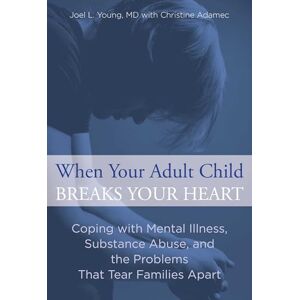 Young, Joel When Your Adult Child Breaks Your Heart: Coping With Mental Illness, Substance Abuse, And The Problems That Tear Families Apart Young, Joel When Your Adult Child Breaks Your Heart: Coping With Mental Illness, Substance Abuse, And The Problems That Tear Families Apart