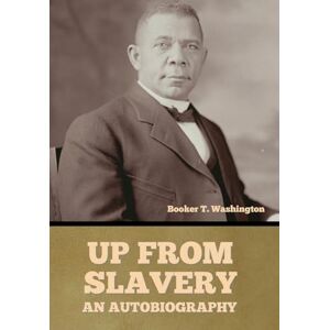 Washington, Booker T Up From Slavery: An Autobiography Washington, Booker T Up From Slavery: An Autobiography