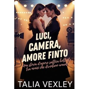 Vexley, Talia LUCI, CAMERA, AMORE FINTO: Una storia d'amore saffica bollente tra nemici che diventano amanti Vexley, Talia LUCI, CAMERA, AMORE FINTO: Una storia d'amore saffica bollente tra nemici che diventano amanti