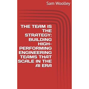 Woolley, Sam THE TEAM IS THE STRATEGY: BUILDING HIGH-PERFORMING ENGINEERING TEAMS THAT SCALE IN THE AI ERA (STEM Technology Career Skills So you want to be a... ... Best Practices for your chosen profession.) Woolley, Sam THE TEAM IS THE STRATEGY: BUILDING HIGH-PERFORMING ENGINEERING TEAMS THAT SCALE IN THE AI ERA (STEM Technology Career Skills So you want to be a... ... Best Practices for your chosen profession.)