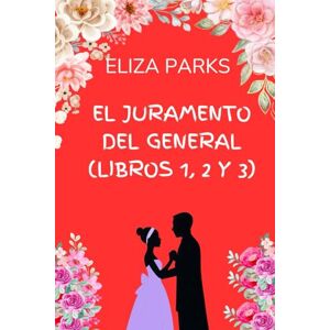 Parks, Eliza El Juramento del General (Libros 1, 2 y 3) Parks, Eliza El Juramento del General (Libros 1, 2 y 3)