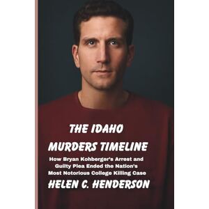 Henderson, Helen C. The Idaho Murders Timeline: How Bryan Kohberger’s Arrest and Guilty Plea Ended the Nation’s Most Notorious College Killing Case (Echoes of Justice) Henderson, Helen C. The Idaho Murders Timeline: How Bryan Kohberger’s Arrest and Guilty Plea Ended the Nation’s Most Notorious College Killing Case (Echoes of Justice)