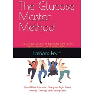 Ervin, Lamont The Glucose Master Method: The 4 Week Solution to Eating the Right Foods, Beating Craving and Feeling Good Ervin, Lamont The Glucose Master Method: The 4 Week Solution to Eating the Right Foods, Beating Craving and Feeling Good
