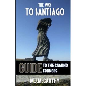 McCarthy, Mark Joseph The Way to Santiago: A guide to the Camino Francés McCarthy, Mark Joseph The Way to Santiago: A guide to the Camino Francés