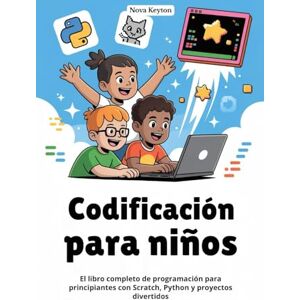 Keyton, Nova Codificación para niños: El libro completo de programación para principiantes con Scratch, Python y proyectos divertidos Keyton, Nova Codificación para niños: El libro completo de programación para principiantes con Scratch, Python y proyectos divertidos