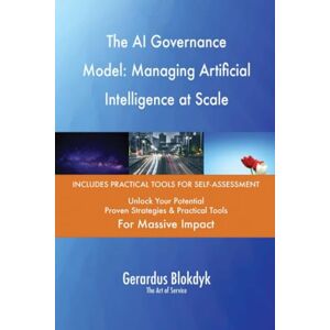 Gerardus Blokdyk - The Art of Service The AI Governance Model: Managing Artificial Intelligence at Scale Gerardus Blokdyk - The Art of Service The AI Governance Model: Managing Artificial Intelligence at Scale
