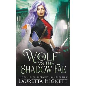 Hignett, Lauretta The Wolf Vs The Shadow Fae: The Hidden City Supernatural Sleuth: 6 Hignett, Lauretta The Wolf Vs The Shadow Fae: The Hidden City Supernatural Sleuth: 6