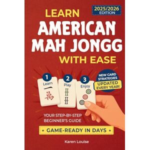 Louise, Karen Learn American Mah Jongg with Ease: Your Step-by-Step Beginner’s Guide to Becoming Game-Ready in Days Full-Color Edition Updated Every Year with the Latest Card Strategies Louise, Karen Learn American Mah Jongg with Ease: Your Step-by-Step Beginner’s Guide to Becoming Game-Ready in Days Full-Color Edition Updated Every Year with the Latest Card Strategies
