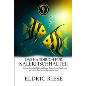 RIESE, ELDRIC DAS HANDBUCH FÜR KALERFISCHHALTER: Vollständiger Leitfaden zu Pflege, Gesundheit, Ernährung, Verhalten, Zucht und Haustierhaltung RIESE, ELDRIC DAS HANDBUCH FÜR KALERFISCHHALTER: Vollständiger Leitfaden zu Pflege, Gesundheit, Ernährung, Verhalten, Zucht und Haustierhaltung