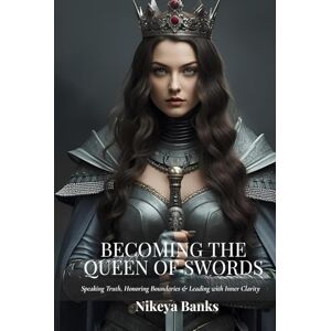 Banks, Nikeya Becoming the Queen of Swords: Speaking Truth, Honoring Boundaries & Leading with Inner Clarity (The Sacred Feminine Chronicles) Banks, Nikeya Becoming the Queen of Swords: Speaking Truth, Honoring Boundaries & Leading with Inner Clarity (The Sacred Feminine Chronicles)