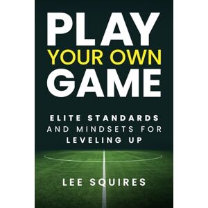 Lee Play Your Own Game: Elite Standards and Mindsets for Leveling Up Lee Play Your Own Game: Elite Standards and Mindsets for Leveling Up