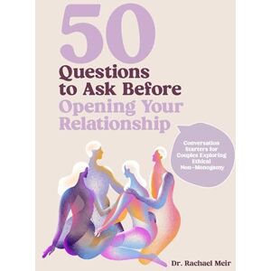 Meir, Rachael 50 Questions to Ask Before Opening Your Relationship: Conversation Starters for Couples Exploring Ethical Nonmonogamy Meir, Rachael 50 Questions to Ask Before Opening Your Relationship: Conversation Starters for Couples Exploring Ethical Nonmonogamy