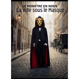 Vásquez, José Luis LE MONSTRE EN NOUS: La ville sous le masque Vásquez, José Luis LE MONSTRE EN NOUS: La ville sous le masque