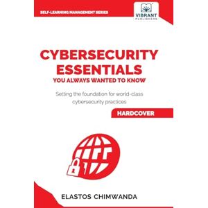 Chimwanda, Elastos Cybersecurity Essentials You Always Wanted to Know: Master Cybersecurity, Risk Management, Encryption, Cloud Security & Best Practices for Professionals (Self-Learning Management Series) Chimwanda, Elastos Cybersecurity Essentials You Always Wanted to Know: Master Cybersecurity, Risk Management, Encryption, Cloud Security & Best Practices for Professionals (Self-Learning Management Series)