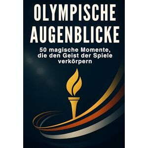 Schmitt, Emily Olympische Augenblicke: 50 magische Momente, die den Geist der Spiele verkörpern Schmitt, Emily Olympische Augenblicke: 50 magische Momente, die den Geist der Spiele verkörpern