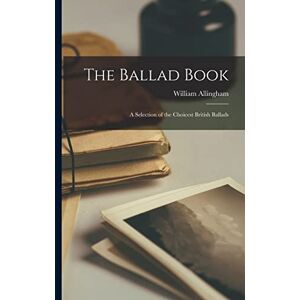 Allingham, William The Ballad Book: A Selection of the Choicest British Ballads Allingham, William The Ballad Book: A Selection of the Choicest British Ballads