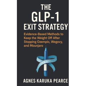 Pearce, Agnes Karuka The GLP-1 Exit Strategy: Evidence-Based Methods to Keep the Weight Off After Stopping Ozempic, Wegovy, and Mounjaro Pearce, Agnes Karuka The GLP-1 Exit Strategy: Evidence-Based Methods to Keep the Weight Off After Stopping Ozempic, Wegovy, and Mounjaro