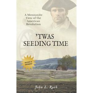 Ruth, John L 'Twas Seeding Time: A Mennonite View of the American Revolution Ruth, John L 'Twas Seeding Time: A Mennonite View of the American Revolution