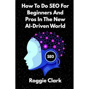 Clark, Roggie How To Do SEO For Beginners And Pros In The New AI-Driven World: Avoid Generative AI Slop and Grow Organic and AEO Traffic Faster (SEO Books For Beginners) Clark, Roggie How To Do SEO For Beginners And Pros In The New AI-Driven World: Avoid Generative AI Slop and Grow Organic and AEO Traffic Faster (SEO Books For Beginners)