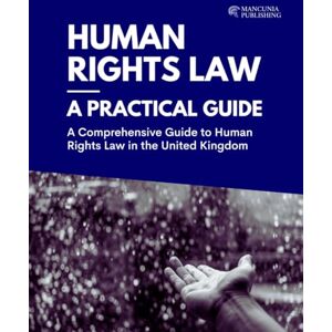 Publishing, Mancunia Human Rights Law in the United Kingdom: A Practical Guide Publishing, Mancunia Human Rights Law in the United Kingdom: A Practical Guide