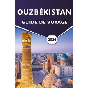 Grier, Wilma B. OUZBÉKISTAN GUIDE DE VOYAGE 2026: Explorez des villes anciennes, des sites historiques, la culture locale et des itinéraires de voyage à travers ... détaillés et des conseils pratiques. Grier, Wilma B. OUZBÉKISTAN GUIDE DE VOYAGE 2026: Explorez des villes anciennes, des sites historiques, la culture locale et des itinéraires de voyage à travers ... détaillés et des conseils pratiques.