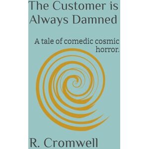 Cromwell, R. The Customer is Always Damned: A tale of comedic cosmic horror. Cromwell, R. The Customer is Always Damned: A tale of comedic cosmic horror.