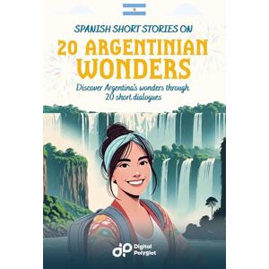 Polyglot, Digital Spanish Short Stories on 20 Argentinian Wonders: Discover Argentina's wonders through 20 short dialogues (Latin American Spanish) Polyglot, Digital Spanish Short Stories on 20 Argentinian Wonders: Discover Argentina's wonders through 20 short dialogues (Latin American Spanish)