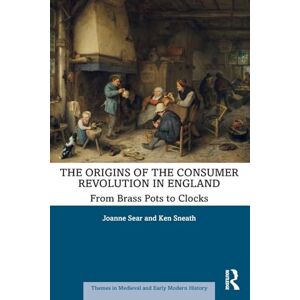 Sear, Joanne The Origins of the Consumer Revolution in England: From Brass Pots to Clocks (Themes in Medieval and Early Modern History) Sear, Joanne The Origins of the Consumer Revolution in England: From Brass Pots to Clocks (Themes in Medieval and Early Modern History)