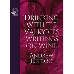 Jefford, Andrew Drinking with the Valkyries: Writings on Wine Jefford, Andrew Drinking with the Valkyries: Writings on Wine