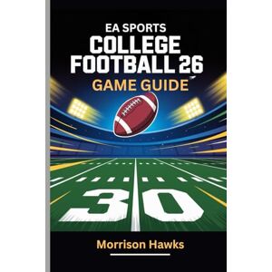 Hawks, Morrison EA SPORTS COLLEGE FOOTBALL 26 GAME GUIDE: Master Recruiting, Playbooks and Key Strategies for Championship Glory Hawks, Morrison EA SPORTS COLLEGE FOOTBALL 26 GAME GUIDE: Master Recruiting, Playbooks and Key Strategies for Championship Glory