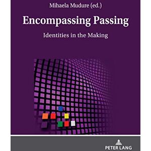 Peter Lang GmbH, Internationaler Verlag der Wissenschaften Encompassing Passing: Identities in the Making Peter Lang GmbH, Internationaler Verlag der Wissenschaften Encompassing Passing: Identities in the Making