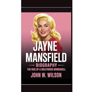 Wilson JAYNE MANSFIELD BIOGRAPHY: The Rise of a Hollywood Bombshell Wilson JAYNE MANSFIELD BIOGRAPHY: The Rise of a Hollywood Bombshell