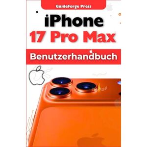 Press, GuideForge iPhone 17 Pro Max Benutzerhandbuch: Entfesseln Sie die Power Ihres iPhones: Expertentipps, versteckte Funktionen und fortgeschrittene Techniken für ... (Tech Meisterhandbücher 101) Press, GuideForge iPhone 17 Pro Max Benutzerhandbuch: Entfesseln Sie die Power Ihres iPhones: Expertentipps, versteckte Funktionen und fortgeschrittene Techniken für ... (Tech Meisterhandbücher 101)